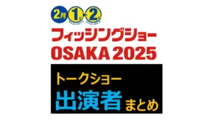 フィッシングショーOSAKA2025トークショー出演者まとめ